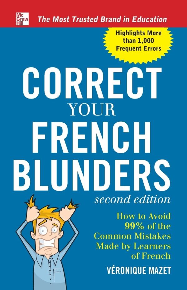 Correct Your French Blunders, Second Edition: Avoid 99% of the Common Mistakes Made by Learners of French